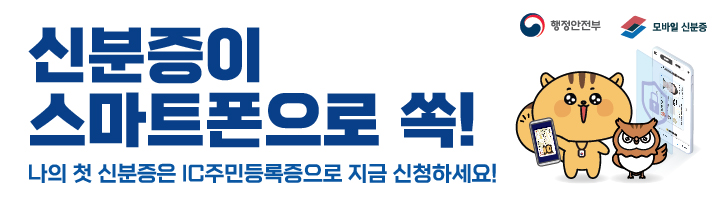 행정안전부 모바일 신분증
신분증이 스마트폰으로 쏙!
나의 첫 신분증은 IC주민등록증으로 지금 신청하세요!